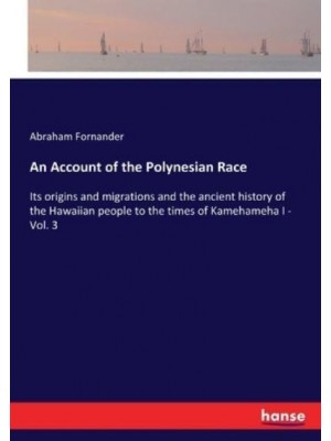 An Account of the Polynesian Race:Its origins and migrations and the ancient history of the Hawaiian people to the times of Kamehameha I - Vol. 3