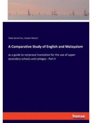 A Comparative Study of English and Malayalam:as a guide to reciprocal translation for the use of upper secondary schools and colleges - Part II