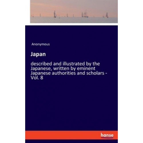 Japan:described and illustrated by the Japanese, written by eminent Japanese authorities and scholars - Vol. 8