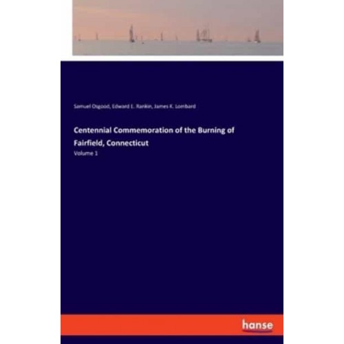 Centennial Commemoration of the Burning of Fairfield, Connecticut:Volume 1