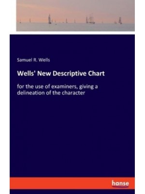 Wells' New Descriptive Chart:for the use of examiners, giving a delineation of the character