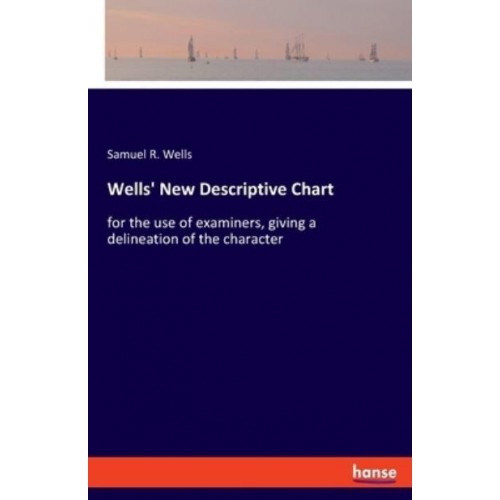 Wells' New Descriptive Chart:for the use of examiners, giving a delineation of the character