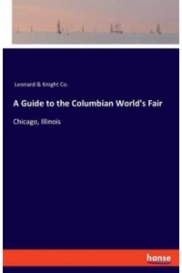 A Guide to the Columbian World's Fair:Chicago, Illinois