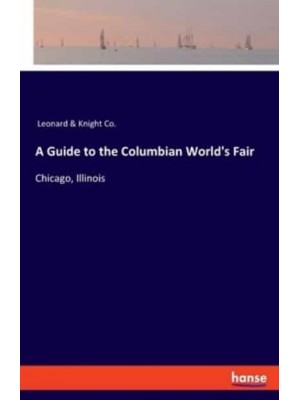 A Guide to the Columbian World's Fair:Chicago, Illinois