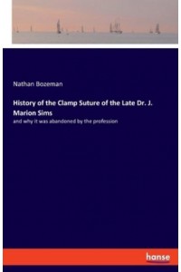 History of the Clamp Suture of the Late Dr. J. Marion Sims:and why it was abandoned by the profession