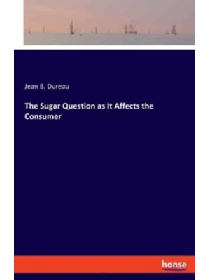 The Sugar Question as It Affects the Consumer