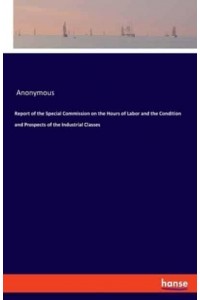 Report of the Special Commission on the Hours of Labor and the Condition and Prospects of the Industrial Classes