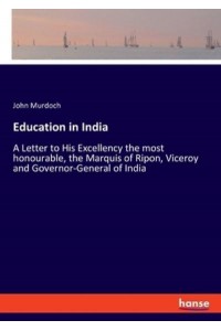 Education in India:A Letter to His Excellency the most honourable, the Marquis of Ripon, Viceroy and Governor-General of India