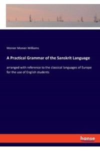 A Practical Grammar of the Sanskrit Language:arranged with reference to the classical languages of Europe for the use of English students