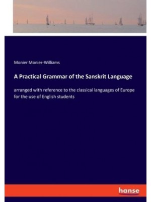 A Practical Grammar of the Sanskrit Language:arranged with reference to the classical languages of Europe for the use of English students