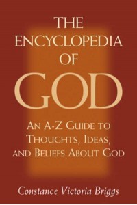 The Encyclopedia of God An A-Z Guide to Thoughts, Ideas, and Beliefs About God