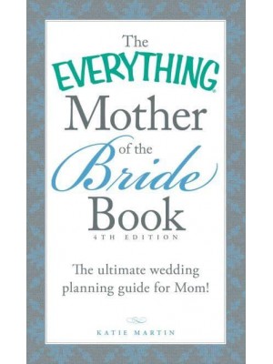 The Everything Mother of the Bride Book The Ultimate Wedding Planning Guide for Mom! - Everything®