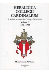 Heraldica Collegii Cardinalium, Volume 1 A Roll of Arms of the College of Cardinals, 1198 - 1799