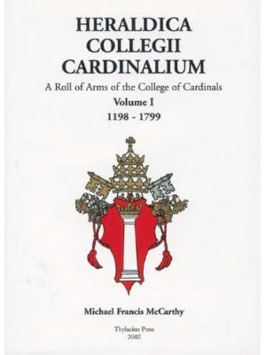 Heraldica Collegii Cardinalium, Volume 1 A Roll of Arms of the College of Cardinals, 1198 - 1799