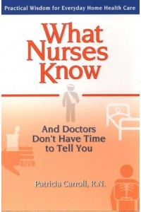 What Nurses Know And Doctors Don't Have Time to Tell You