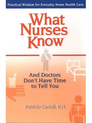 What Nurses Know And Doctors Don't Have Time to Tell You