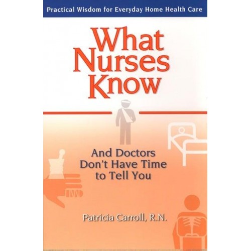 What Nurses Know And Doctors Don't Have Time to Tell You