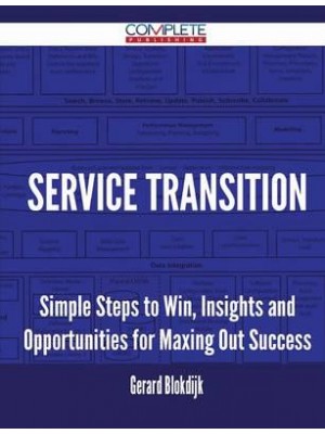 Service Transition - Simple Steps to Win, Insights and Opportunities for Maxing Out Success