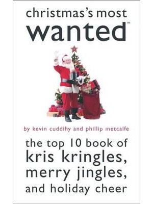 Christmas's Most Wanted The Top Ten Book of Kris Kringles, Merry Jingles, and Holiday Cheer