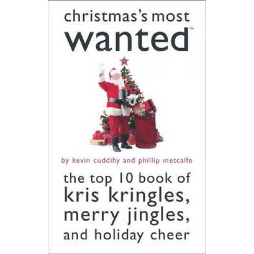 Christmas's Most Wanted The Top Ten Book of Kris Kringles, Merry Jingles, and Holiday Cheer