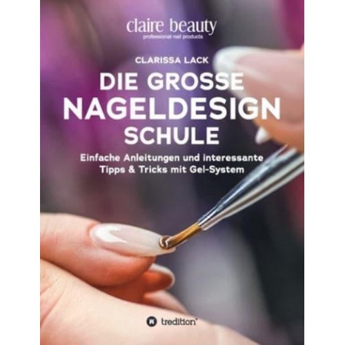 Die Große Nageldesign Schule Einfache Anleitungen Und Interessante Tipps & Tricks Mit Gel-System