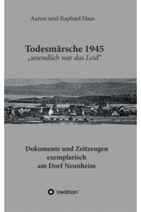 Todesmärsche 1945 'Unendlich War Das Leid' Dokumente Und Zeitzeugen Exemplarisch Am Dorf Neunheim