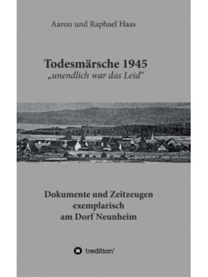 Todesmärsche 1945 'Unendlich War Das Leid' Dokumente Und Zeitzeugen Exemplarisch Am Dorf Neunheim