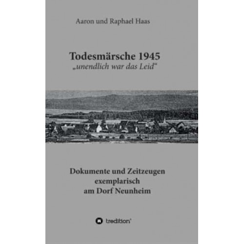 Todesmärsche 1945 'Unendlich War Das Leid' Dokumente Und Zeitzeugen Exemplarisch Am Dorf Neunheim