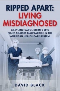 Ripped Apart: Living Misdiagnosed Gary and Carol Stern's Epic Fight Against Malpractice in the American Health Care System