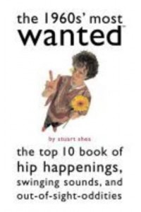 The 1960S' Most Wanted The Top 10 Book of Hip Happenings, Swinging Sounds, and Out-of-Sight Oddities - Most Wanted