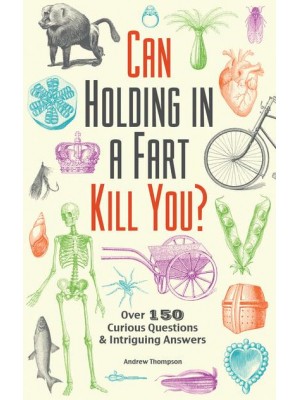 Can Holding in a Fart Kill You? Over 150 Curious Questions & Intriguing Answers