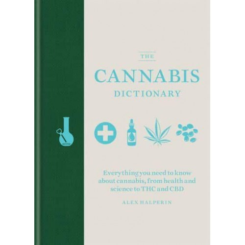 The Cannabis Dictionary Everything You Need to Know About Cannabis, from Health and Science to Hash and CBD