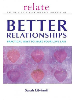 Better Relationships Practical Ways to Make Your Love Last