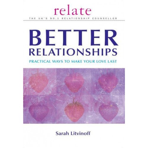 Better Relationships Practical Ways to Make Your Love Last