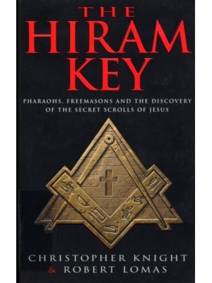 The Hiram Key Pharaohs, Freemasons and the Discovery of the Secret Scrolls of Jesus