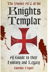 The Pocket A-Z of the Knights Templar A Guide to Their History and Legacy