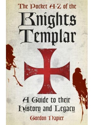 The Pocket A-Z of the Knights Templar A Guide to Their History and Legacy
