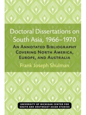 Doctoral Dissertations on South Asia, 1966-1970 An Annotated Bibliography Covering North America, Europe, and Australia