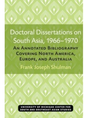 Doctoral Dissertations on South Asia, 1966-1970 An Annotated Bibliography Covering North America, Europe, and Australia