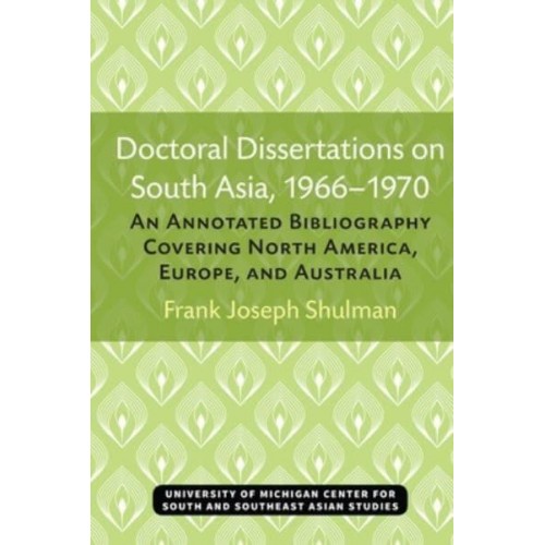 Doctoral Dissertations on South Asia, 1966-1970 An Annotated Bibliography Covering North America, Europe, and Australia