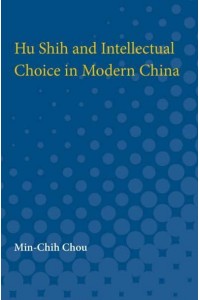 Hu Shih and Intellectual Choice in Modern China