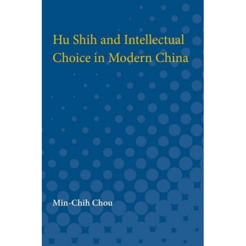 Hu Shih and Intellectual Choice in Modern China