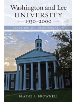 Washington and Lee University, 1930-2000 Tradition and Transformation