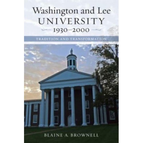 Washington and Lee University, 1930-2000 Tradition and Transformation