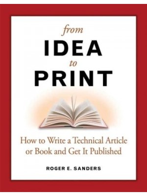 From Idea to Print How to Write a Technical Book or Article and Get It Published