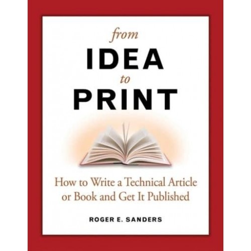 From Idea to Print How to Write a Technical Book or Article and Get It Published