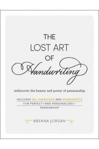 The Lost Art of Handwriting Rediscover the Beauty and Power of Penmanship