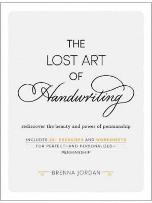 The Lost Art of Handwriting Rediscover the Beauty and Power of Penmanship
