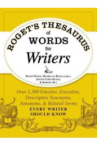 Roget's Thesaurus of Words for Writers Over 2,300 Emotive, Evocative, Descriptive Synonyms, Antonyms, & Related Terms Every Writer Should Know