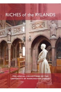 Riches of the Rylands The Special Collections of the University of Manchester Library ; With a Foreword by Jan Wilkinson